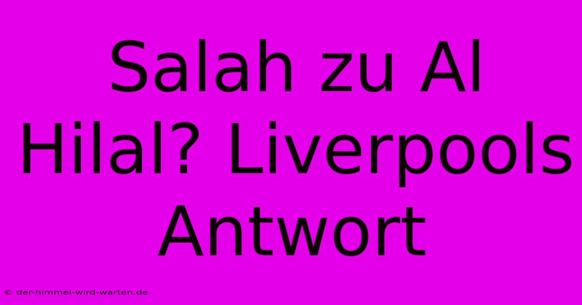 Salah Zu Al Hilal? Liverpools Antwort