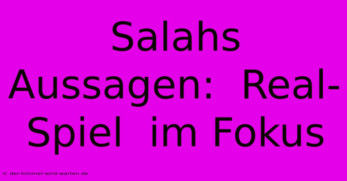 Salahs  Aussagen:  Real-Spiel  Im Fokus