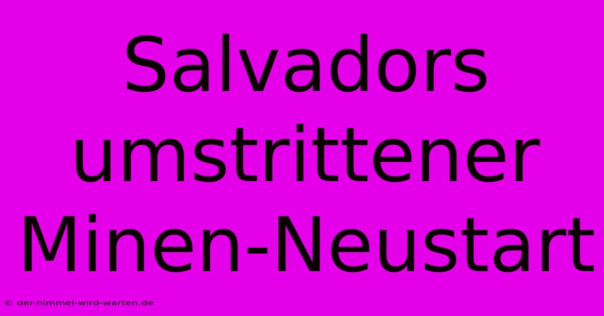 Salvadors Umstrittener Minen-Neustart