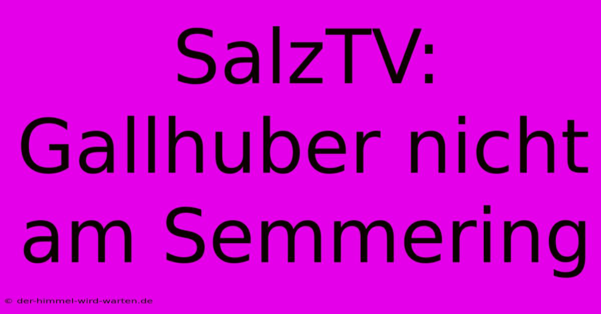 SalzTV: Gallhuber Nicht Am Semmering