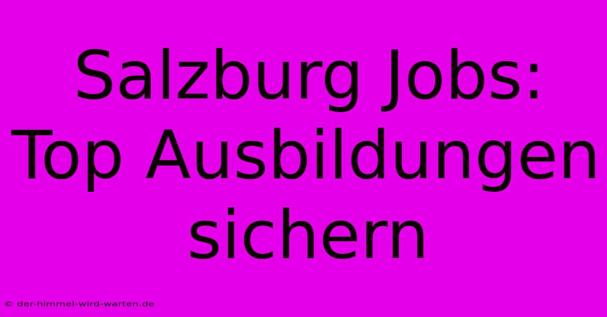 Salzburg Jobs: Top Ausbildungen Sichern