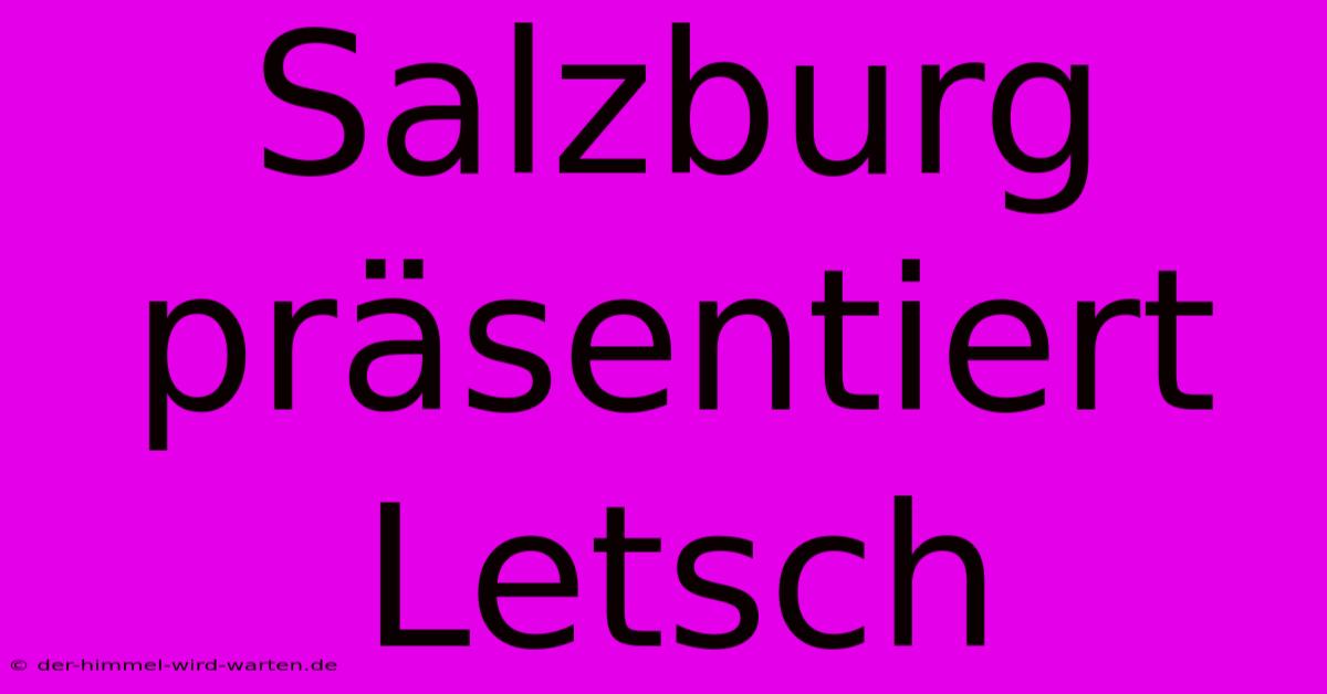 Salzburg Präsentiert Letsch