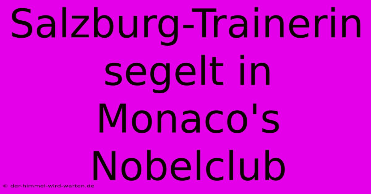 Salzburg-Trainerin Segelt In Monaco's Nobelclub