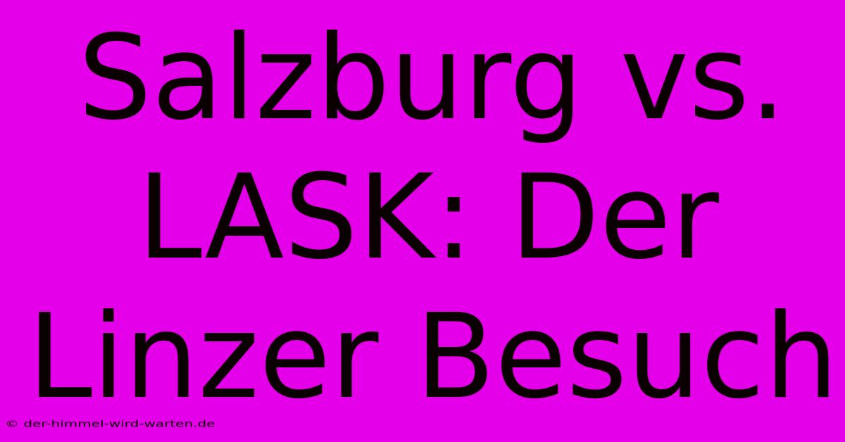 Salzburg Vs. LASK: Der Linzer Besuch