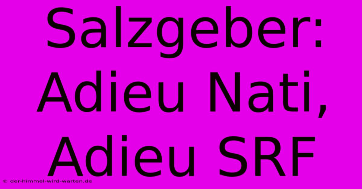 Salzgeber: Adieu Nati, Adieu SRF