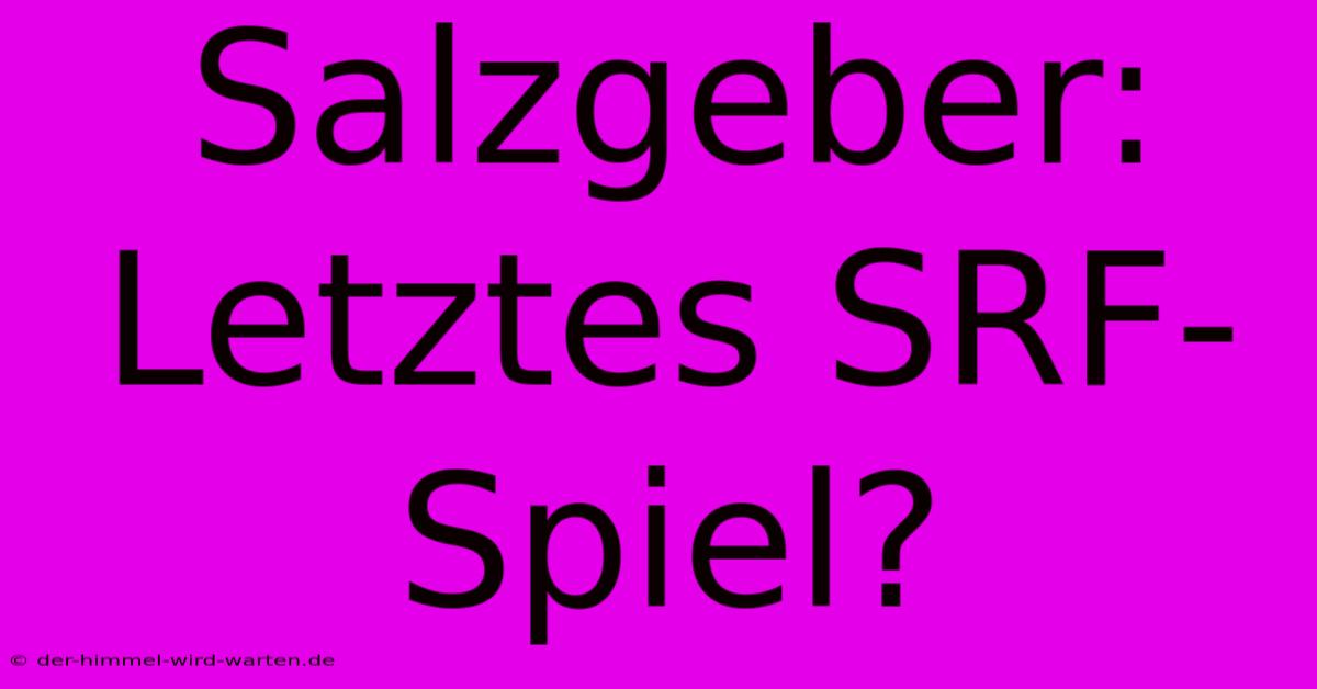 Salzgeber: Letztes SRF-Spiel?