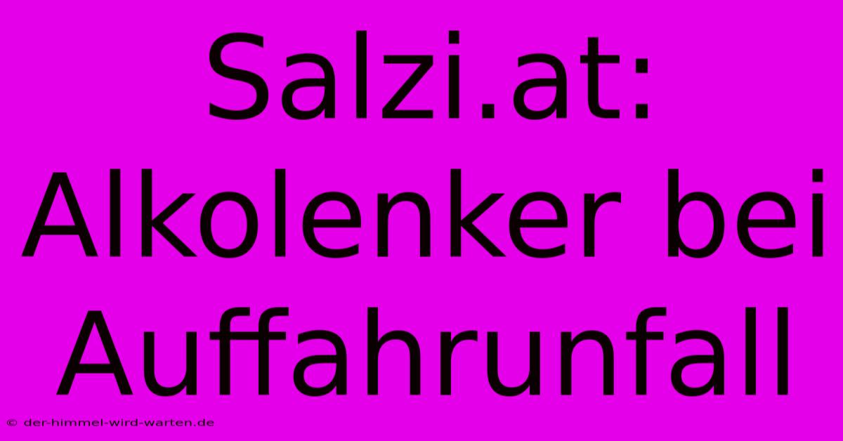 Salzi.at: Alkolenker Bei Auffahrunfall