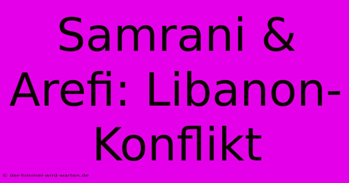 Samrani & Arefi: Libanon-Konflikt