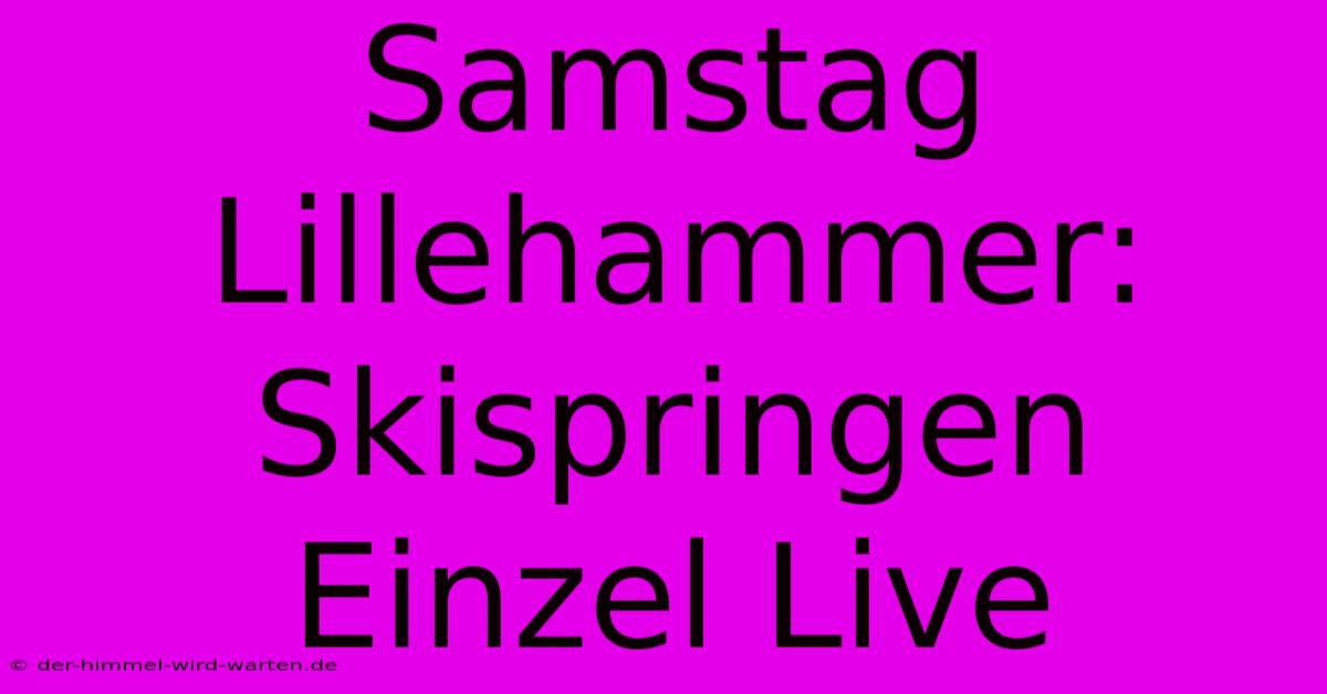 Samstag Lillehammer: Skispringen Einzel Live