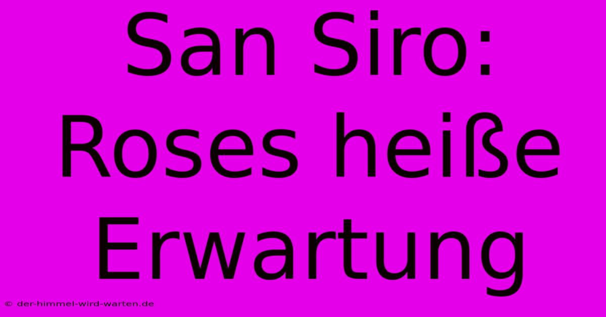 San Siro: Roses Heiße Erwartung