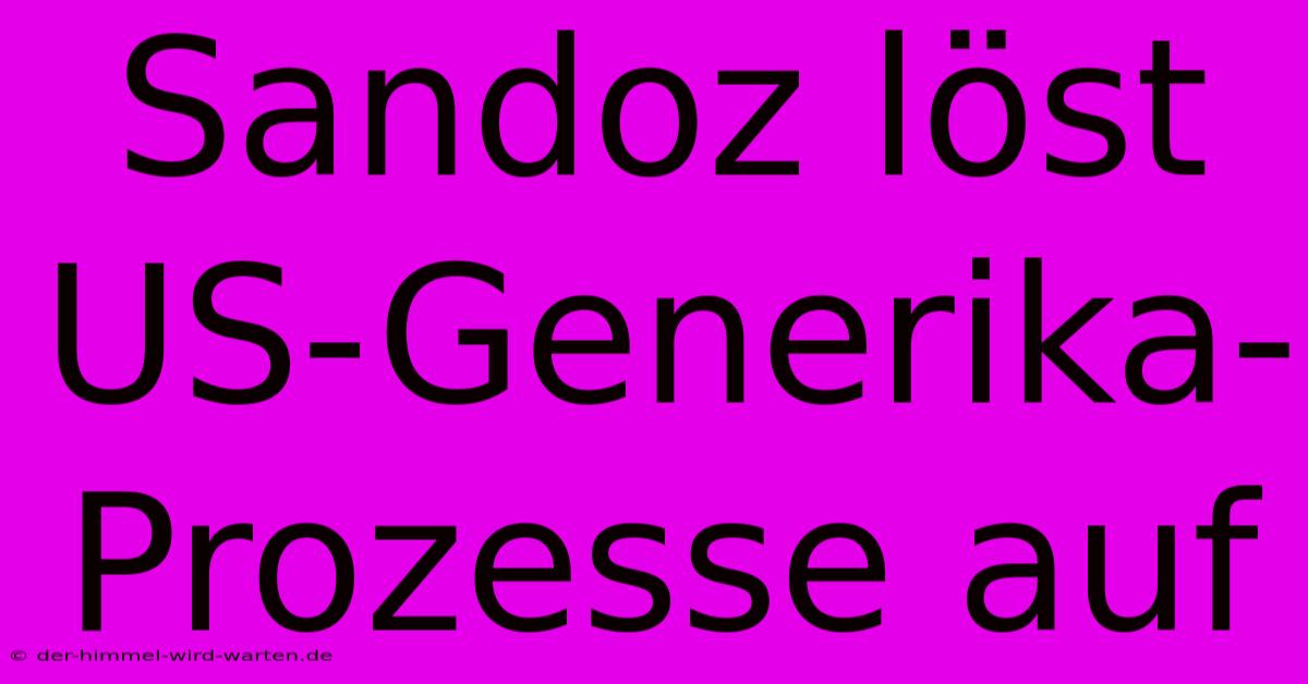 Sandoz Löst US-Generika-Prozesse Auf