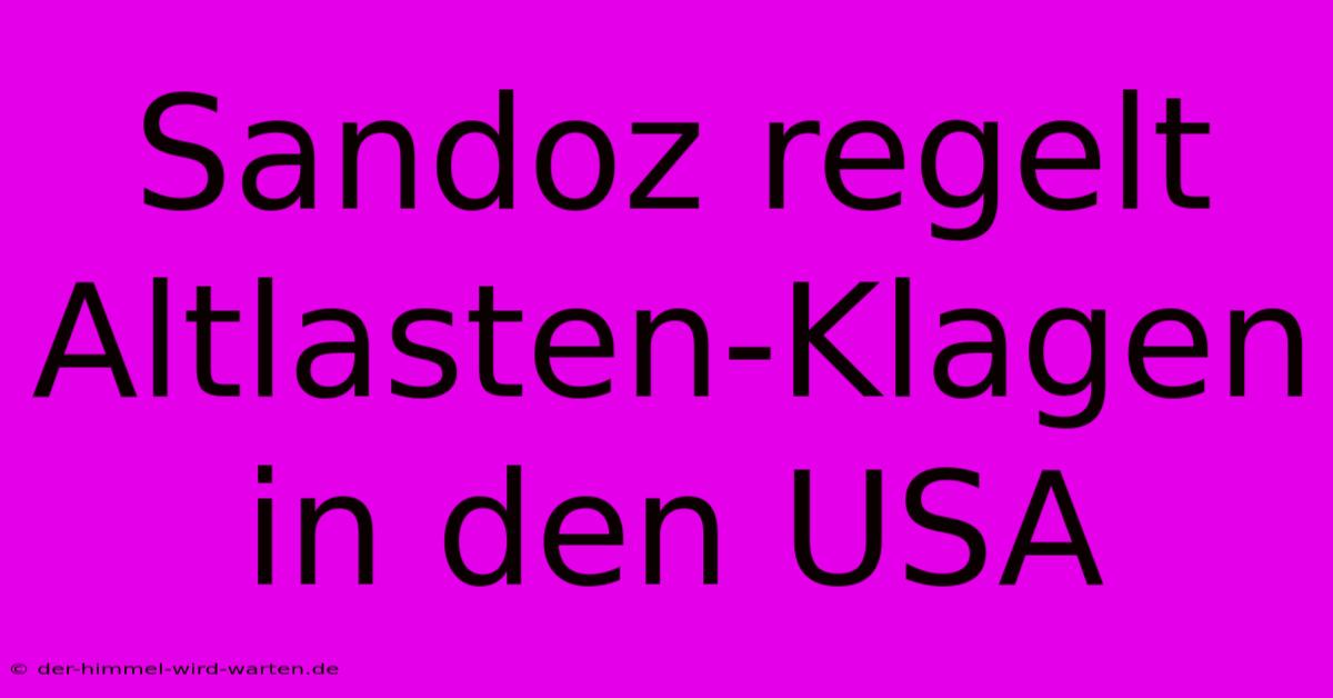 Sandoz Regelt Altlasten-Klagen In Den USA