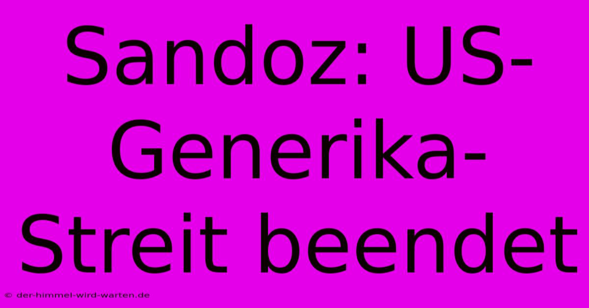 Sandoz: US-Generika-Streit Beendet