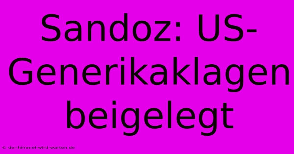 Sandoz: US-Generikaklagen Beigelegt