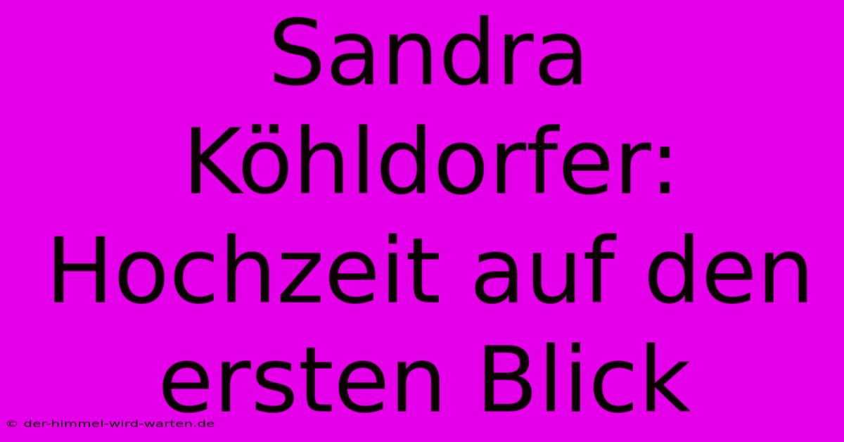 Sandra Köhldorfer: Hochzeit Auf Den Ersten Blick