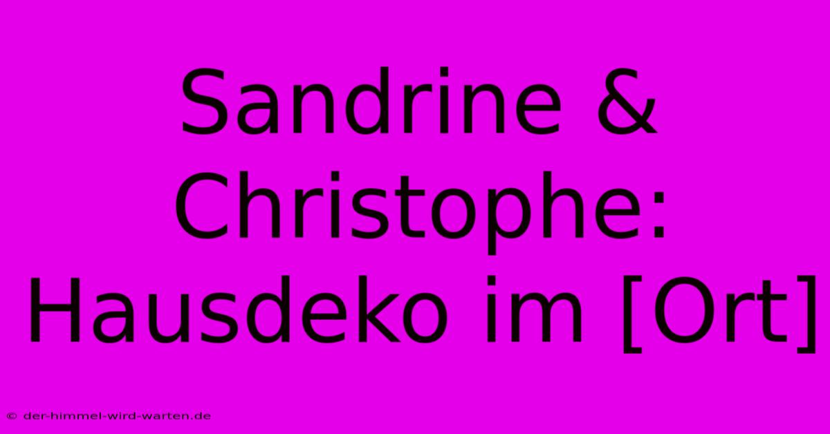 Sandrine & Christophe: Hausdeko Im [Ort]