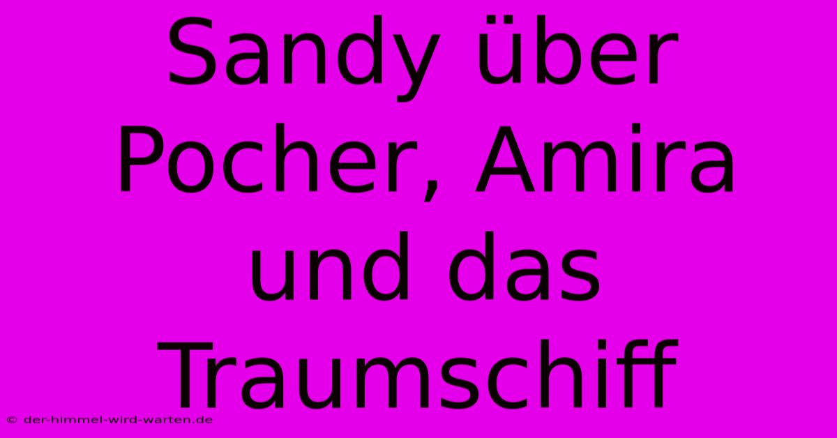 Sandy Über Pocher, Amira Und Das Traumschiff