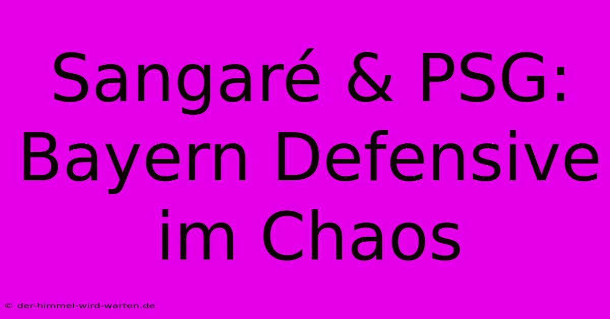 Sangaré & PSG: Bayern Defensive Im Chaos