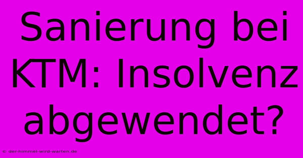 Sanierung Bei KTM: Insolvenz Abgewendet?