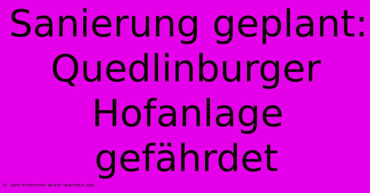 Sanierung Geplant: Quedlinburger Hofanlage Gefährdet