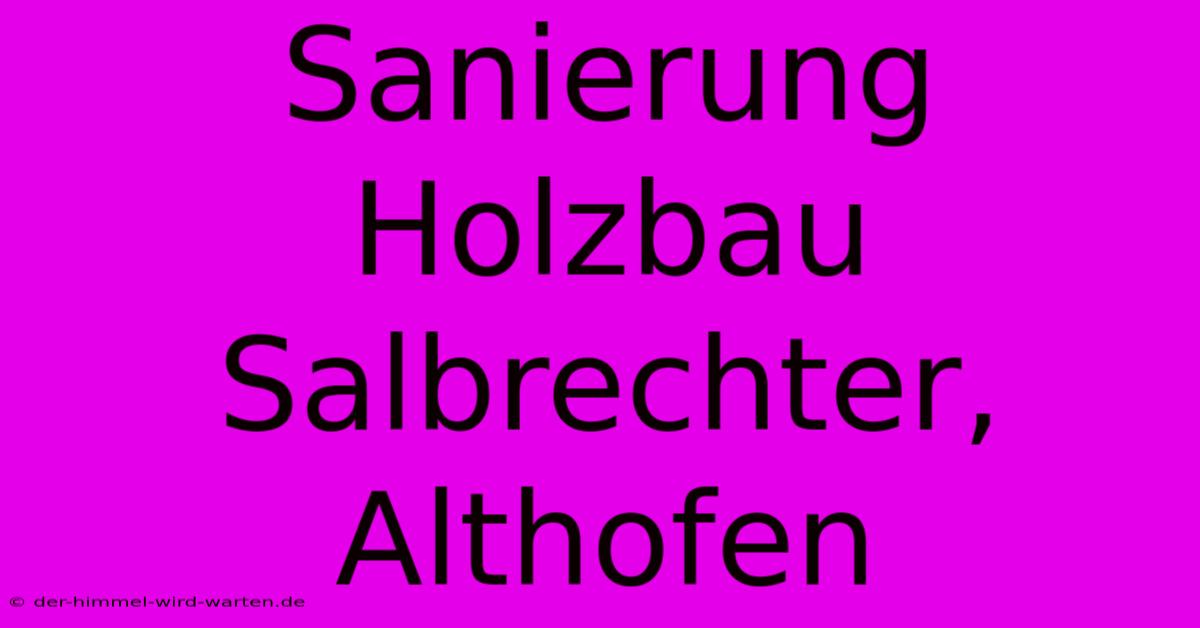 Sanierung Holzbau Salbrechter, Althofen