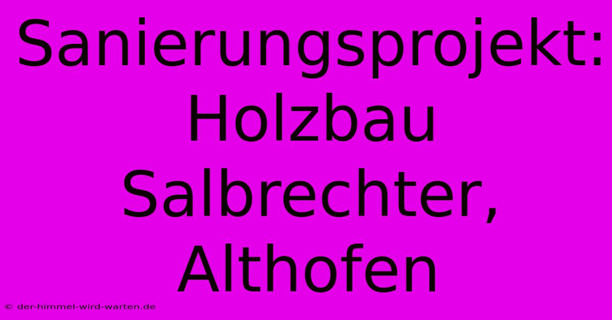 Sanierungsprojekt: Holzbau Salbrechter, Althofen