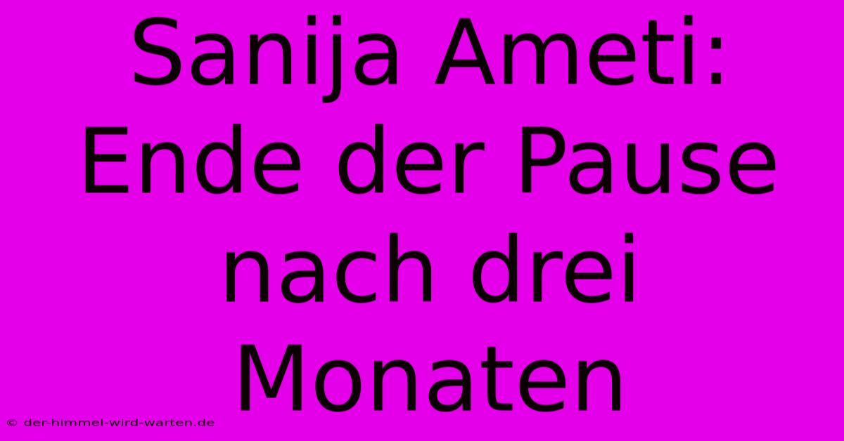 Sanija Ameti: Ende Der Pause Nach Drei Monaten