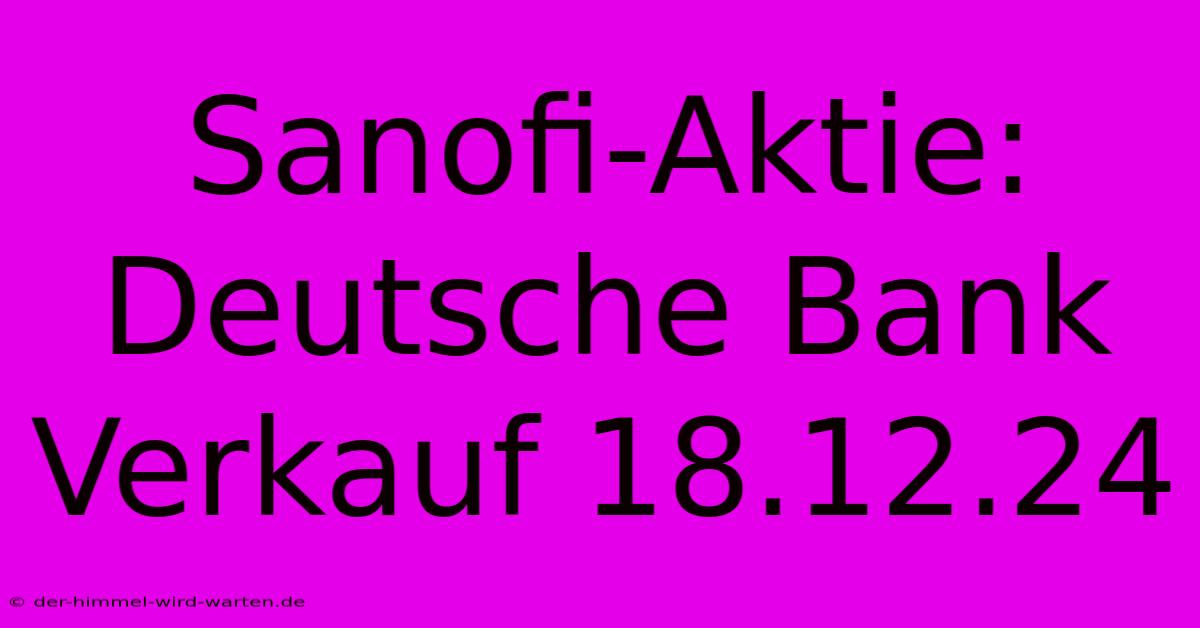 Sanofi-Aktie: Deutsche Bank Verkauf 18.12.24