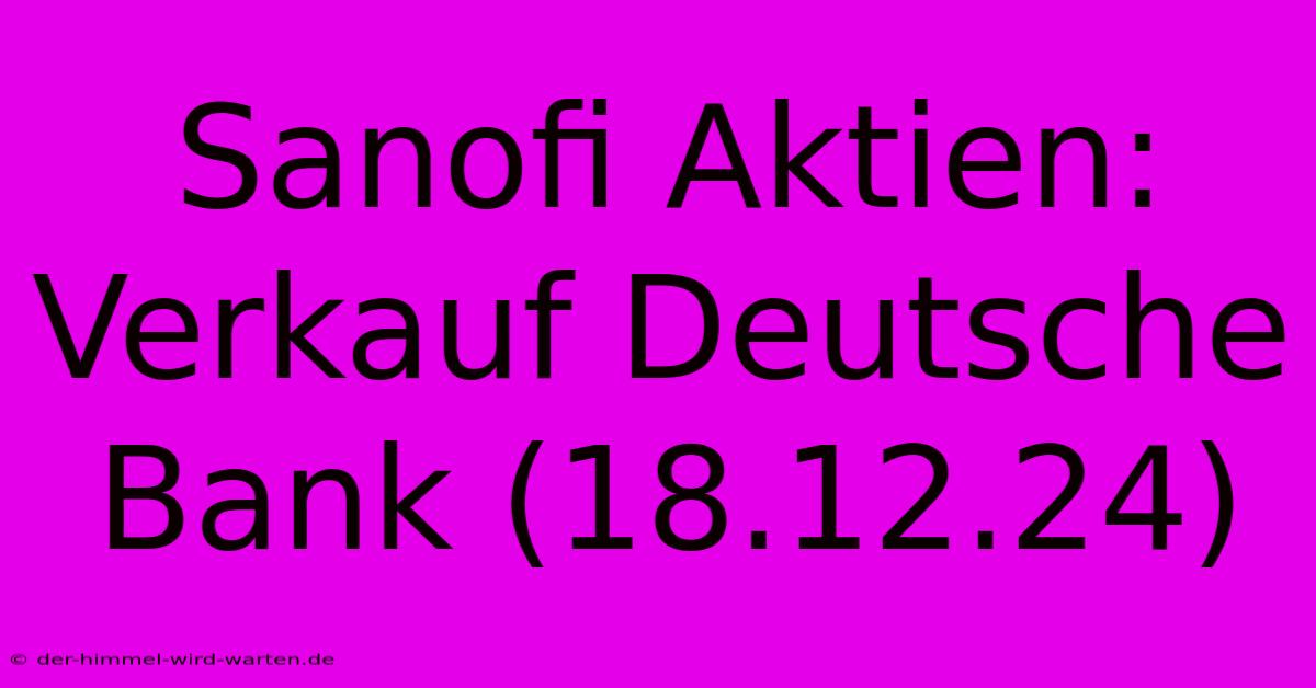 Sanofi Aktien:  Verkauf Deutsche Bank (18.12.24)