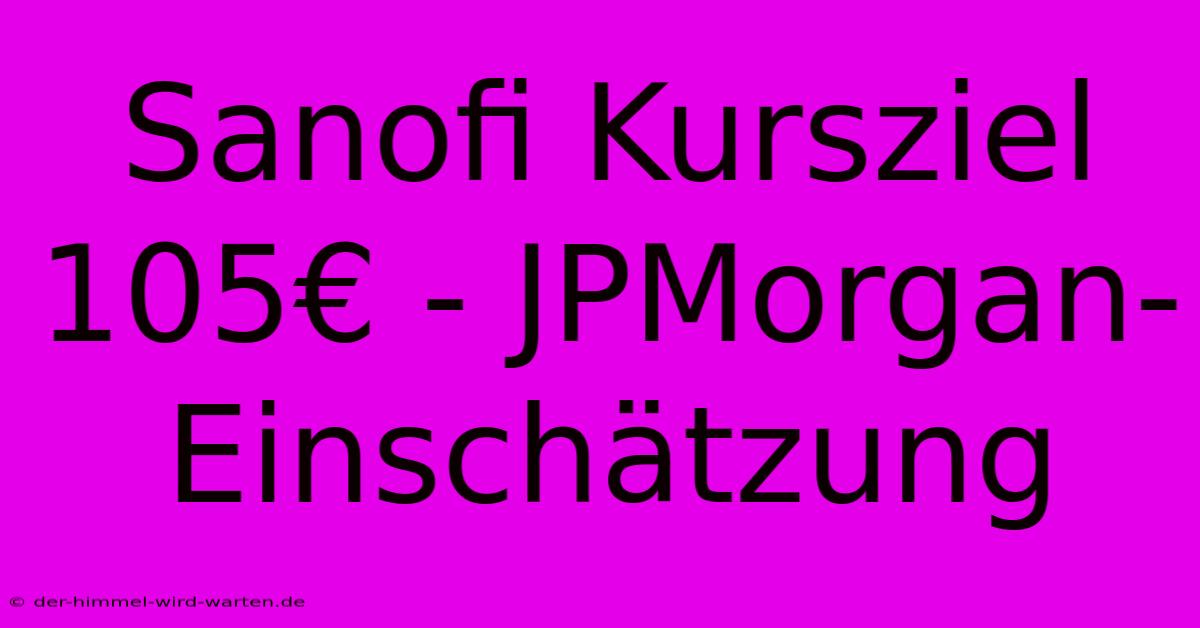 Sanofi Kursziel 105€ - JPMorgan-Einschätzung