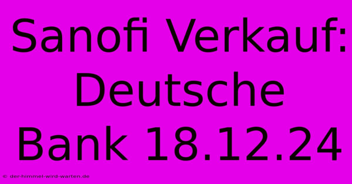 Sanofi Verkauf: Deutsche Bank 18.12.24