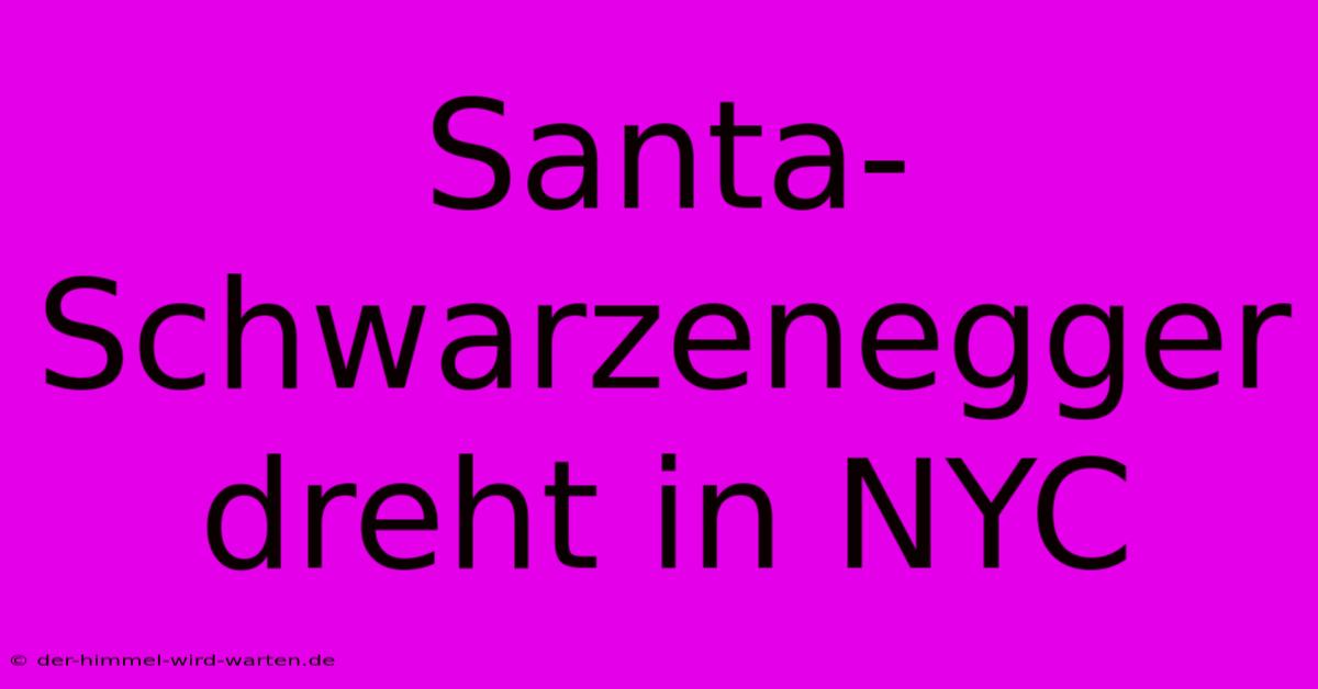 Santa-Schwarzenegger Dreht In NYC