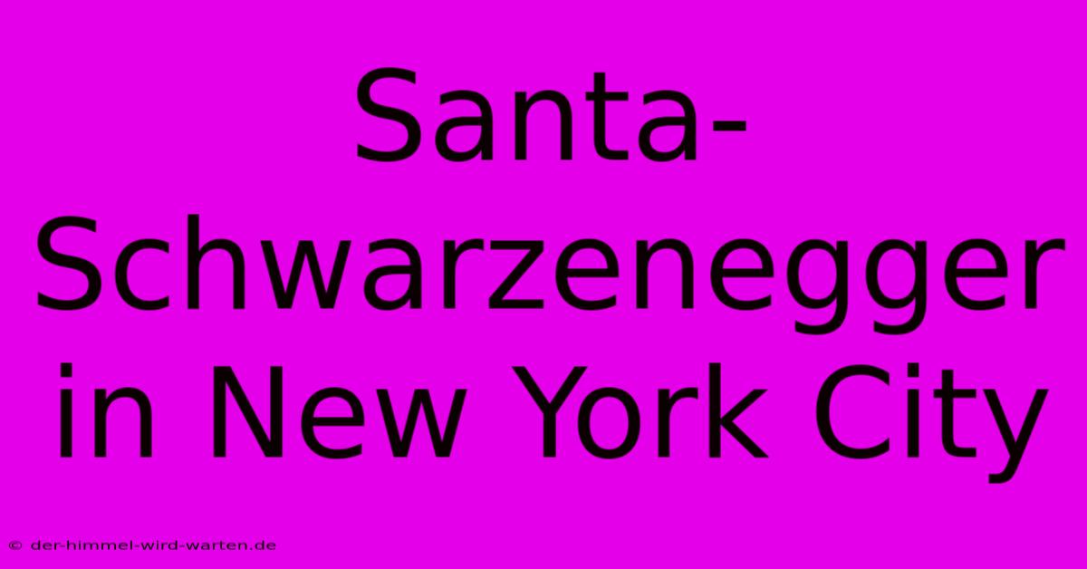 Santa-Schwarzenegger In New York City