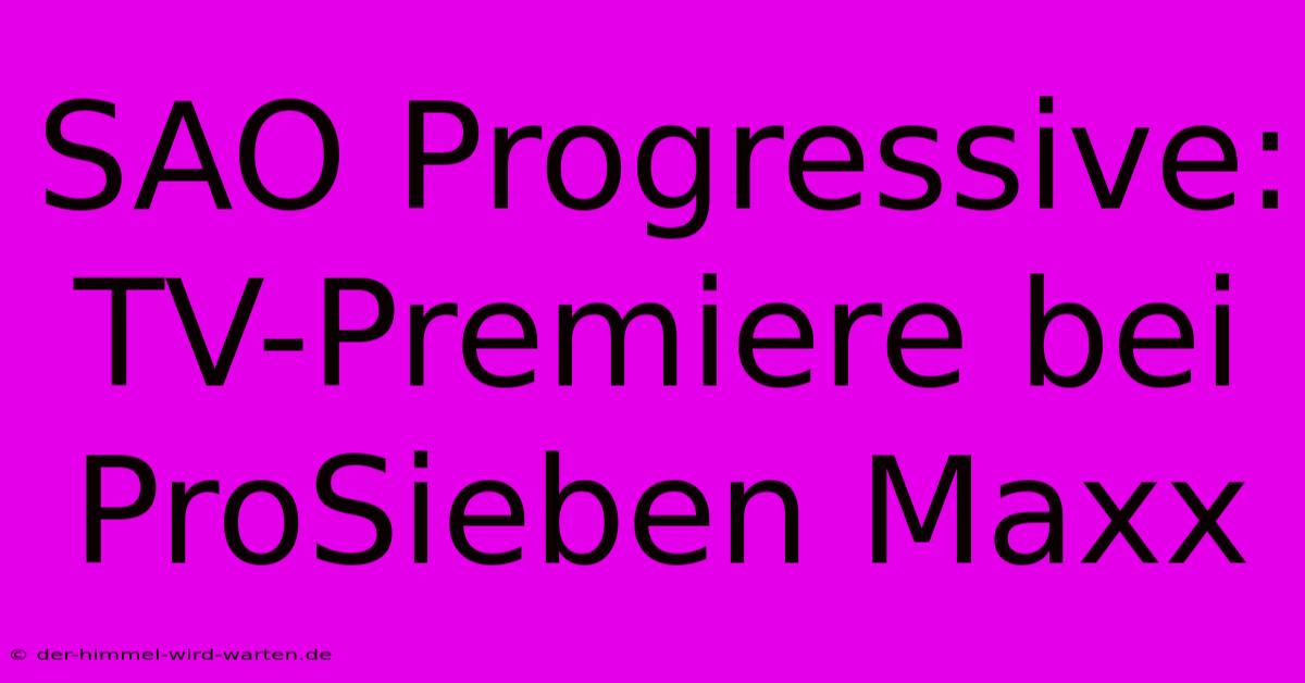 SAO Progressive: TV-Premiere Bei ProSieben Maxx