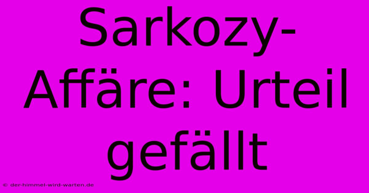 Sarkozy-Affäre: Urteil Gefällt