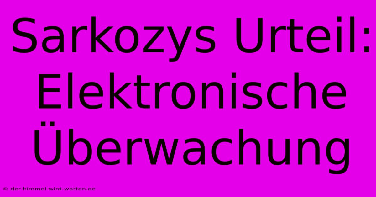 Sarkozys Urteil: Elektronische Überwachung