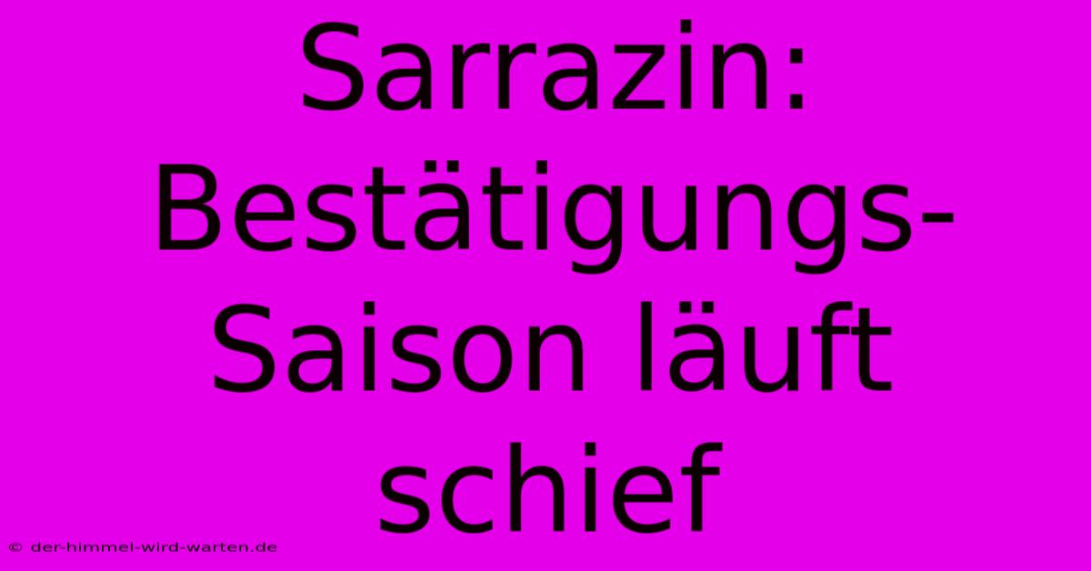 Sarrazin: Bestätigungs-Saison Läuft Schief