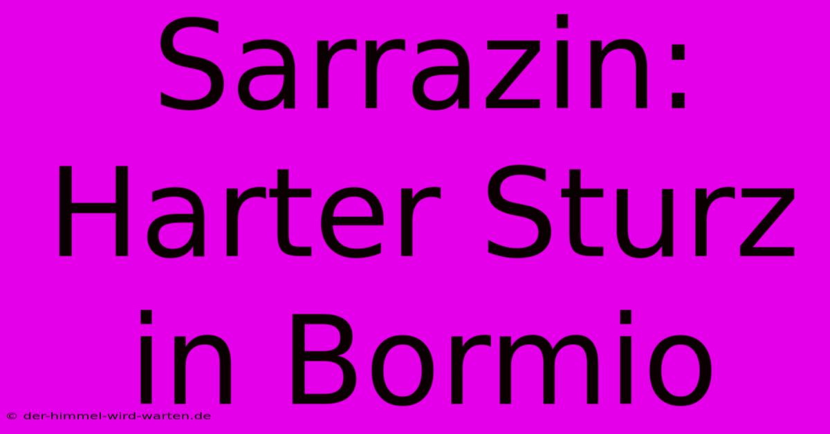 Sarrazin: Harter Sturz In Bormio