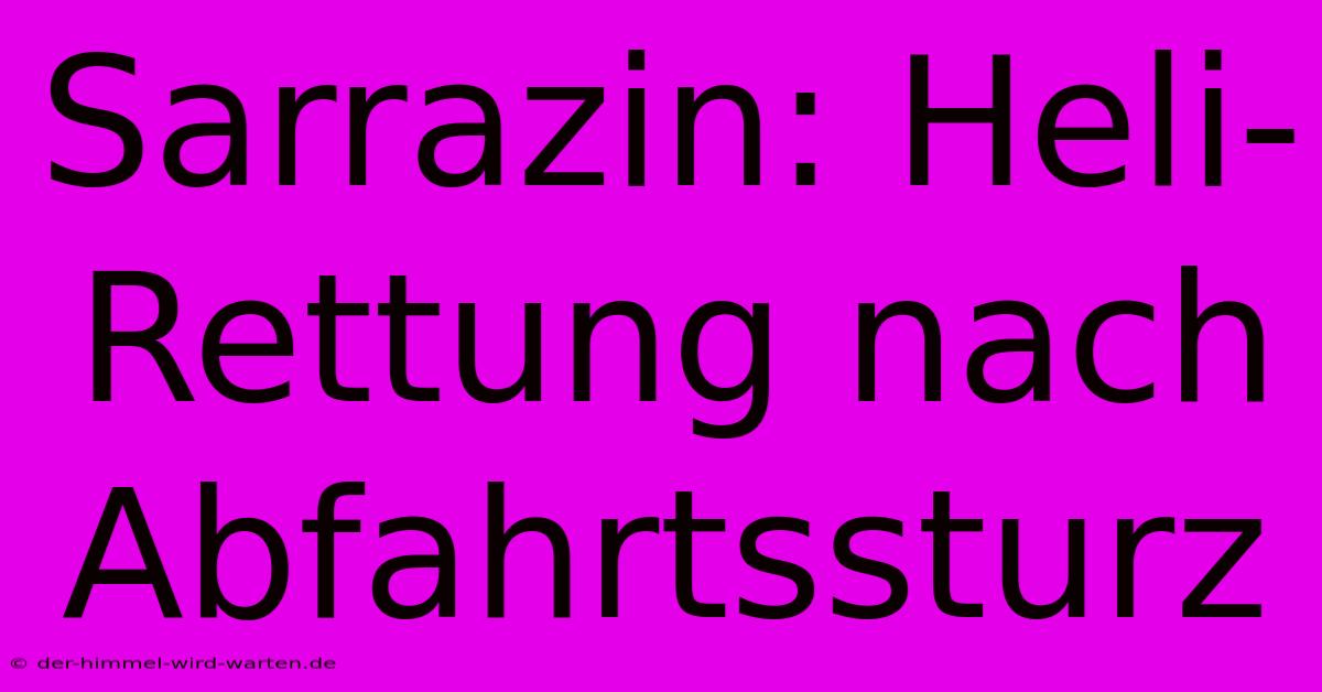 Sarrazin: Heli-Rettung Nach Abfahrtssturz