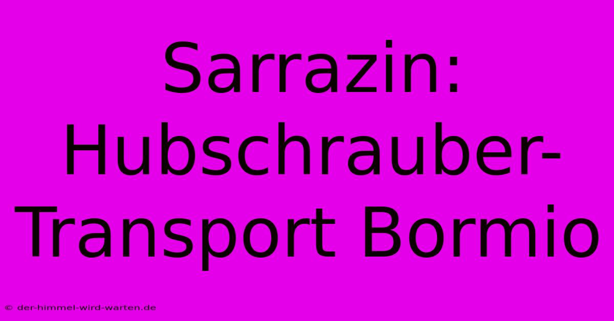 Sarrazin: Hubschrauber-Transport Bormio