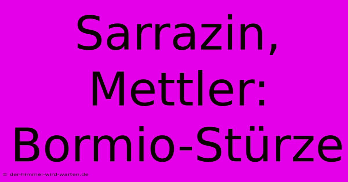 Sarrazin, Mettler: Bormio-Stürze