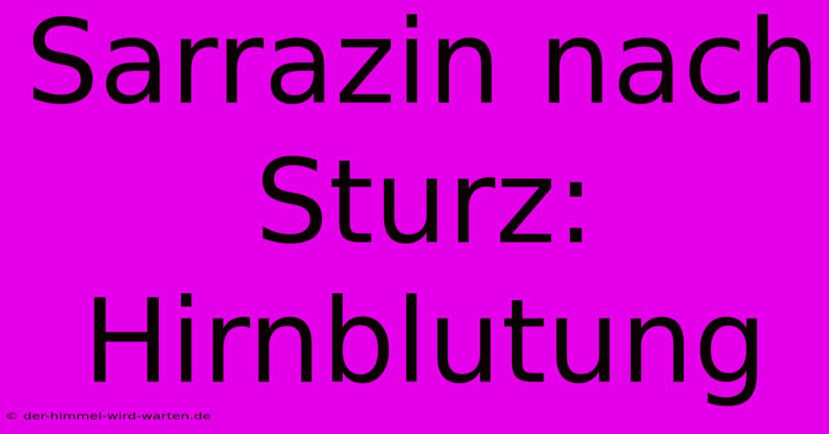 Sarrazin Nach Sturz: Hirnblutung