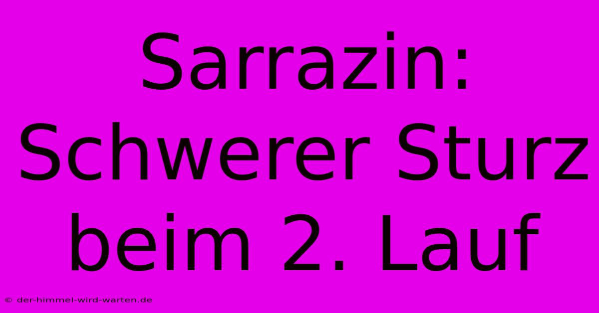 Sarrazin: Schwerer Sturz Beim 2. Lauf