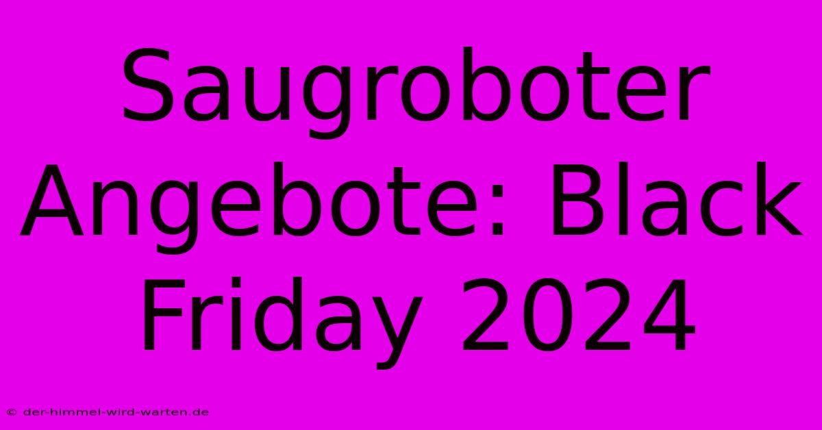 Saugroboter Angebote: Black Friday 2024