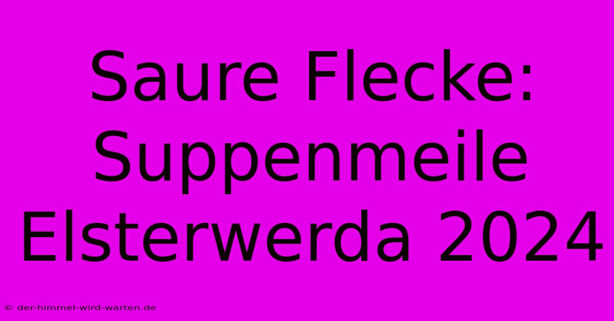 Saure Flecke: Suppenmeile Elsterwerda 2024