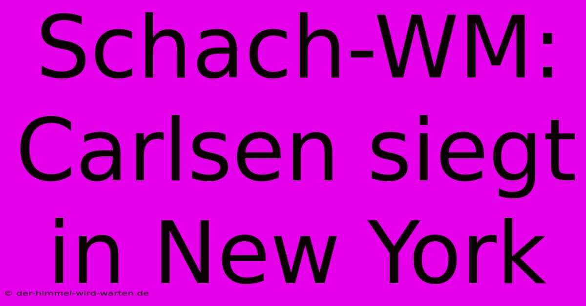 Schach-WM: Carlsen Siegt In New York