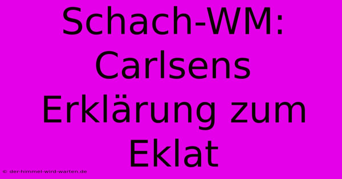 Schach-WM: Carlsens Erklärung Zum Eklat