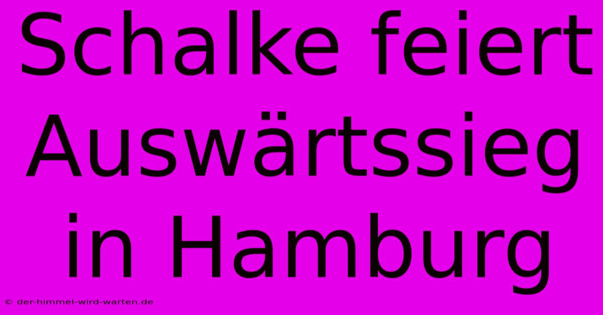 Schalke Feiert Auswärtssieg In Hamburg