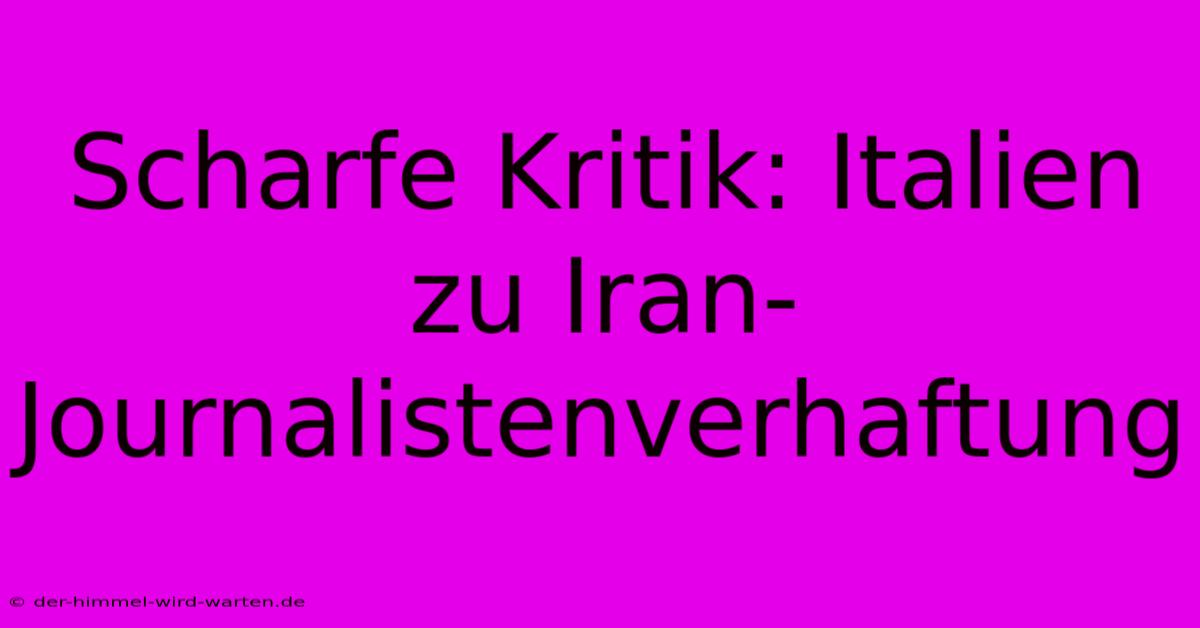 Scharfe Kritik: Italien Zu Iran-Journalistenverhaftung