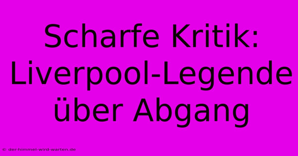 Scharfe Kritik: Liverpool-Legende Über Abgang